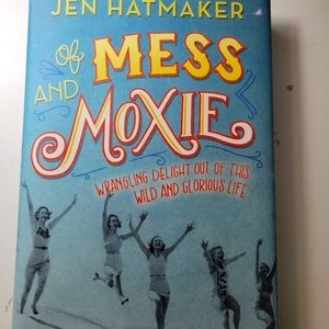 Of Mess and Moxie By Jen Hatmaker
